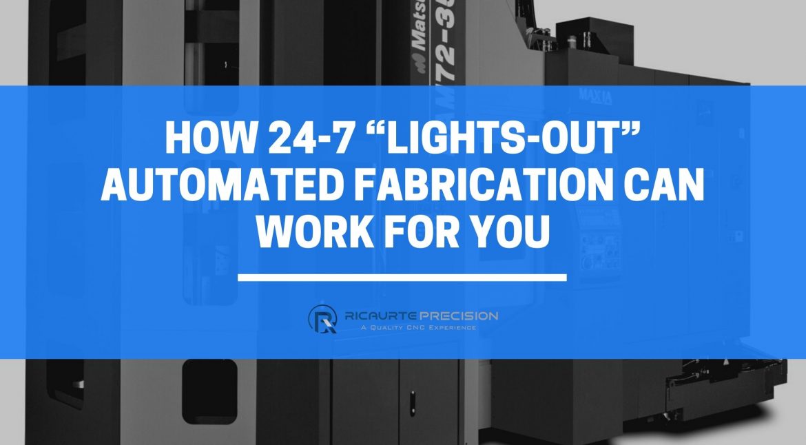 How 24-7 “Lights-Out” Automated Fabrication Can Work For You