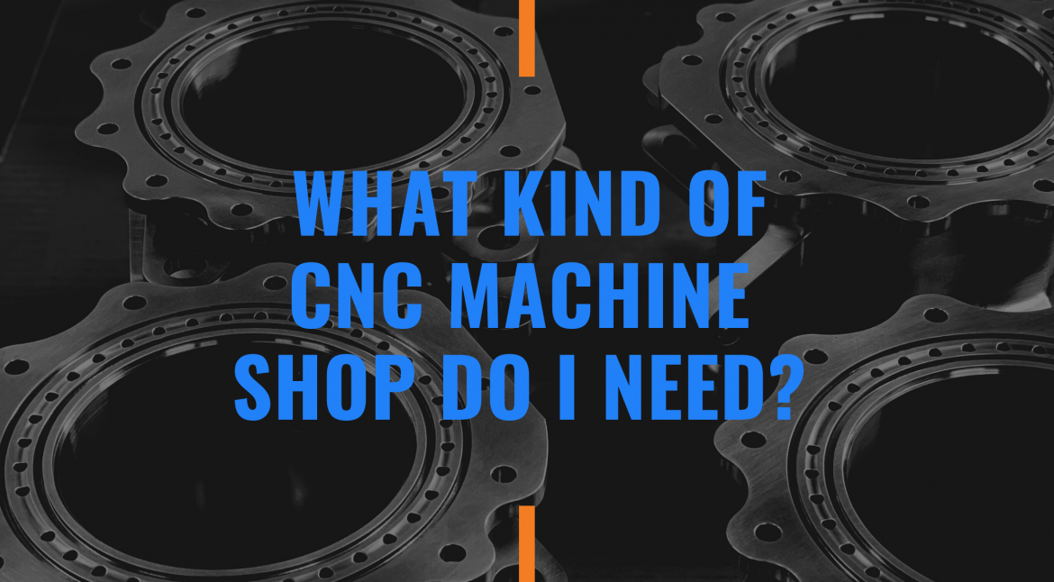 What Kind of CNC Machine Shop Do I Need?